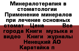 Минералотерапия в стоматологии  Применение минералов при лечение основных стомат › Цена ­ 253 - Все города Книги, музыка и видео » Книги, журналы   . Ненецкий АО,Каратайка п.